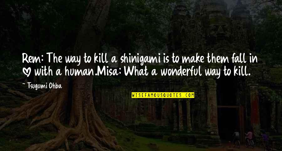 Best Misa Misa Quotes By Tsugumi Ohba: Rem: The way to kill a shinigami is