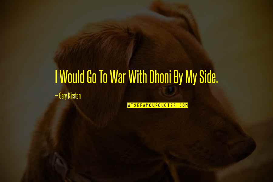 Best Misc Quotes By Gary Kirsten: I Would Go To War With Dhoni By