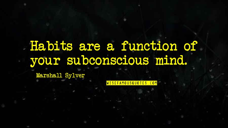 Best Misc Quotes By Marshall Sylver: Habits are a function of your subconscious mind.