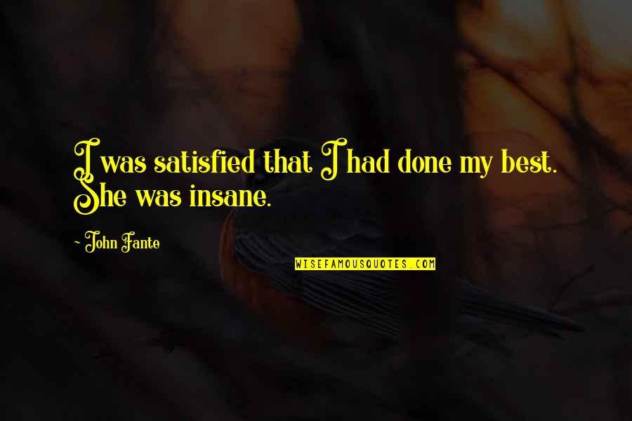 Best Misery Quotes By John Fante: I was satisfied that I had done my