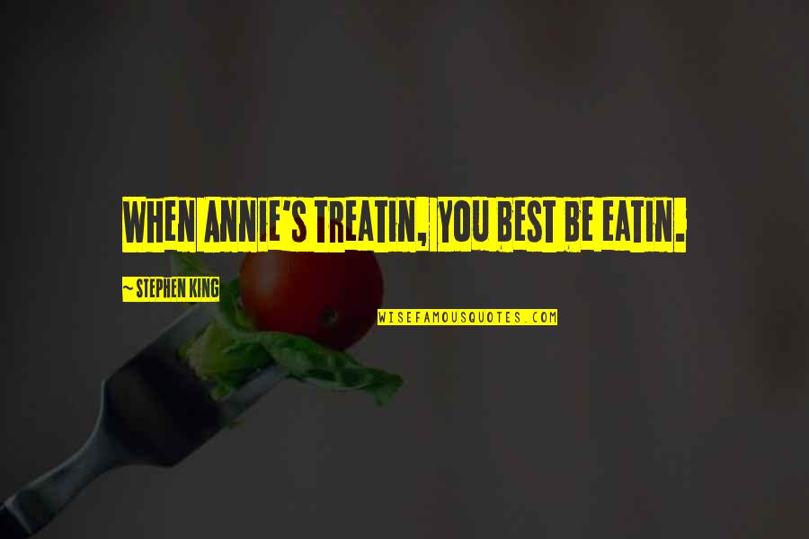 Best Misery Quotes By Stephen King: When Annie's treatin, you best be eatin. Best Misery Quotes By Stephen King: When Annie's treatin, you best be eatin.