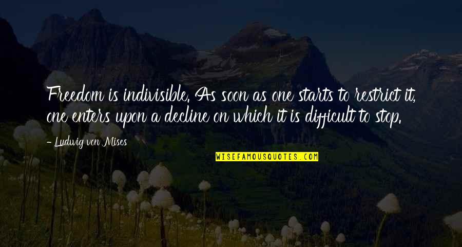 Best Mises Quotes By Ludwig Von Mises: Freedom is indivisible. As soon as one starts Best Mises Quotes By Ludwig Von Mises: Freedom is indivisible. As soon as one starts
