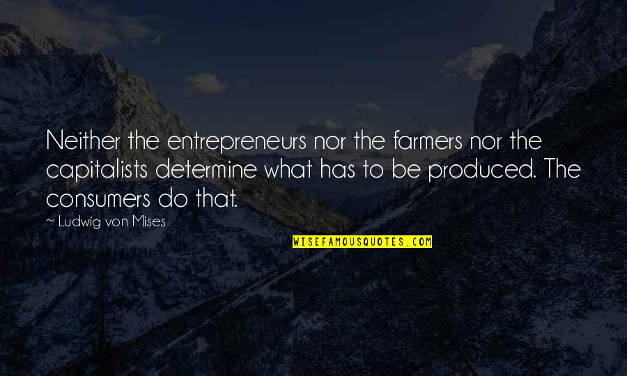 Best Mises Quotes By Ludwig Von Mises: Neither the entrepreneurs nor the farmers nor the Best Mises Quotes By Ludwig Von Mises: Neither the entrepreneurs nor the farmers nor the