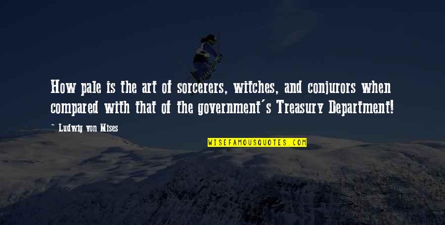 Best Mises Quotes By Ludwig Von Mises: How pale is the art of sorcerers, witches,