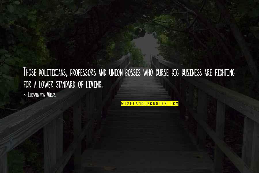 Best Mises Quotes By Ludwig Von Mises: Those politicians, professors and union bosses who curse Best Mises Quotes By Ludwig Von Mises: Those politicians, professors and union bosses who curse