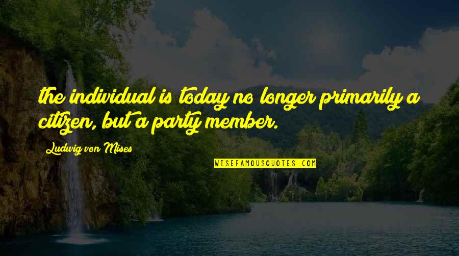 Best Mises Quotes By Ludwig Von Mises: the individual is today no longer primarily a Best Mises Quotes By Ludwig Von Mises: the individual is today no longer primarily a