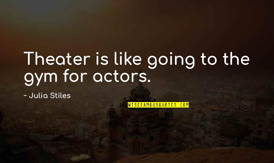 Best Misfits Song Quotes By Julia Stiles: Theater is like going to the gym for Best Misfits Song Quotes By Julia Stiles: Theater is like going to the gym for