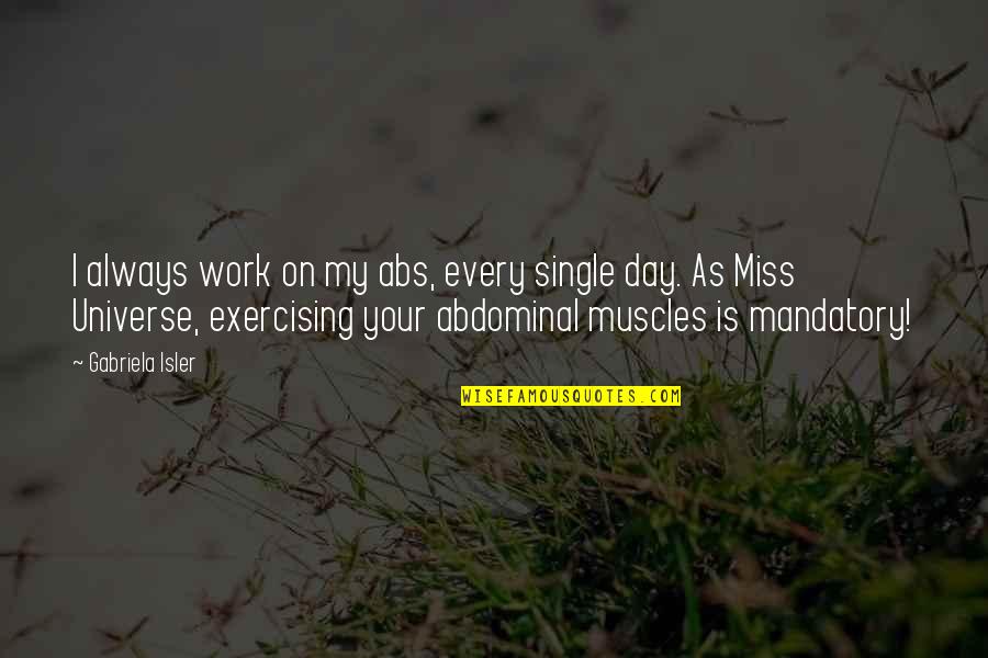 Best Miss Universe Quotes By Gabriela Isler: I always work on my abs, every single Best Miss Universe Quotes By Gabriela Isler: I always work on my abs, every single