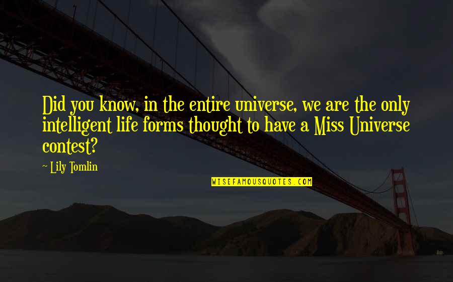 Best Miss Universe Quotes By Lily Tomlin: Did you know, in the entire universe, we Best Miss Universe Quotes By Lily Tomlin: Did you know, in the entire universe, we