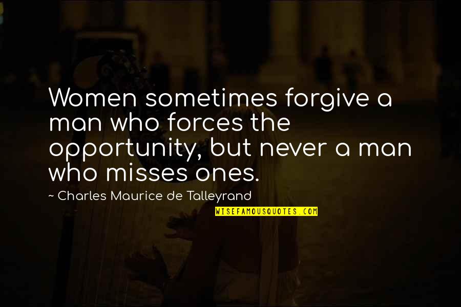 Best Misses Quotes By Charles Maurice De Talleyrand: Women sometimes forgive a man who forces the