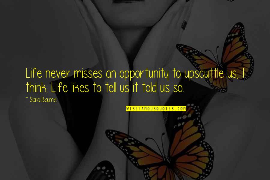 Best Misses Quotes By Sara Baume: Life never misses an opportunity to upscuttle us,