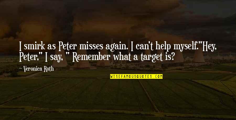 Best Misses Quotes By Veronica Roth: I smirk as Peter misses again. I can't