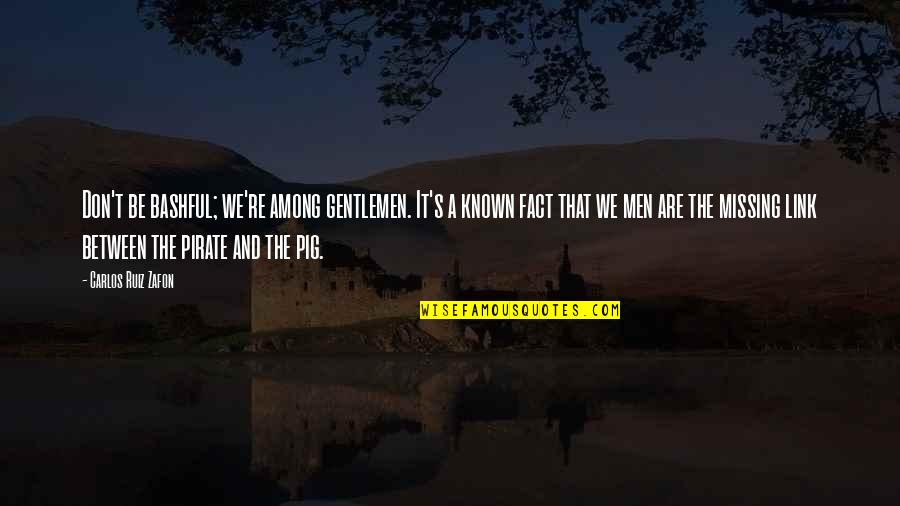 Best Missing You Quotes By Carlos Ruiz Zafon: Don't be bashful; we're among gentlemen. It's a Best Missing You Quotes By Carlos Ruiz Zafon: Don't be bashful; we're among gentlemen. It's a