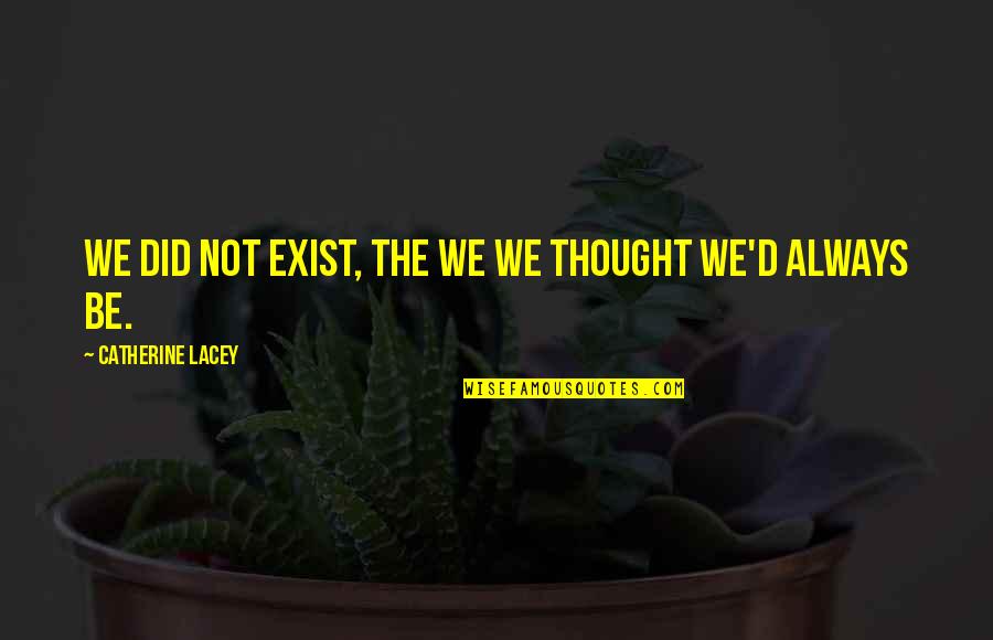 Best Missing You Quotes By Catherine Lacey: We did not exist, the we we thought