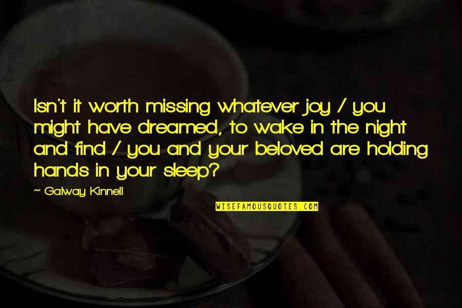 Best Missing You Quotes By Galway Kinnell: Isn't it worth missing whatever joy / you