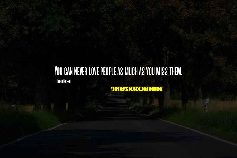 Best Missing You Quotes By John Green: You can never love people as much as