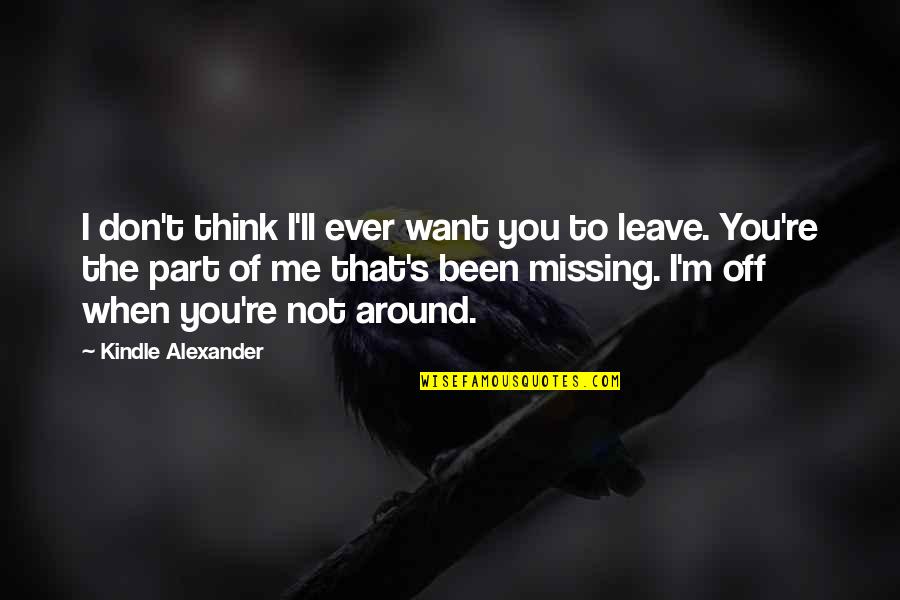 Best Missing You Quotes By Kindle Alexander: I don't think I'll ever want you to