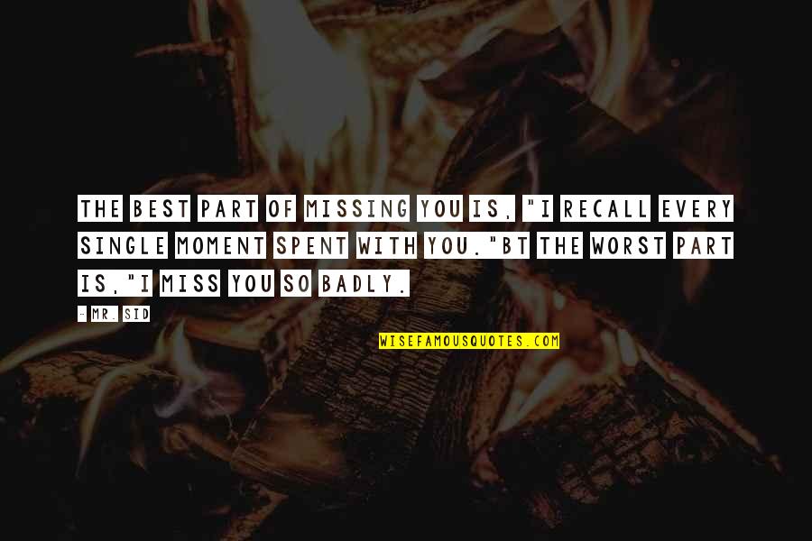 Best Missing You Quotes By Mr. Sid: The Best Part Of Missing You Is, "I