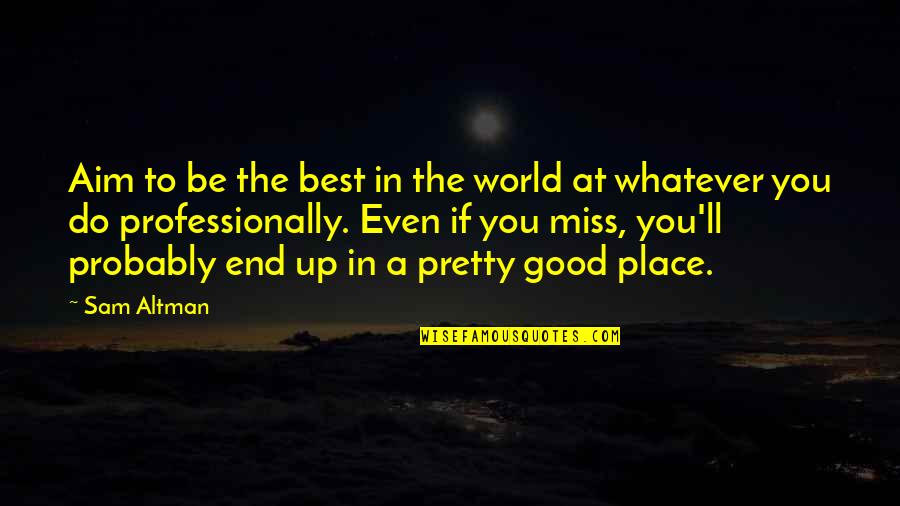 Best Missing You Quotes By Sam Altman: Aim to be the best in the world
