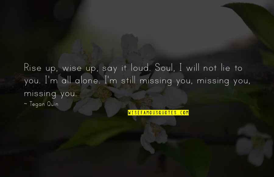 Best Missing You Quotes By Tegan Quin: Rise up, wise up, say it loud. Soul,