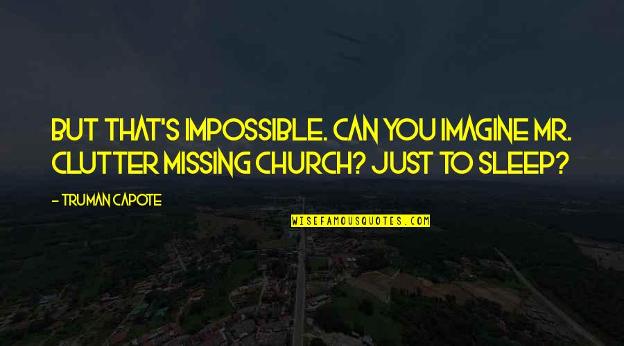 Best Missing You Quotes By Truman Capote: But that's impossible. Can you imagine Mr. Clutter