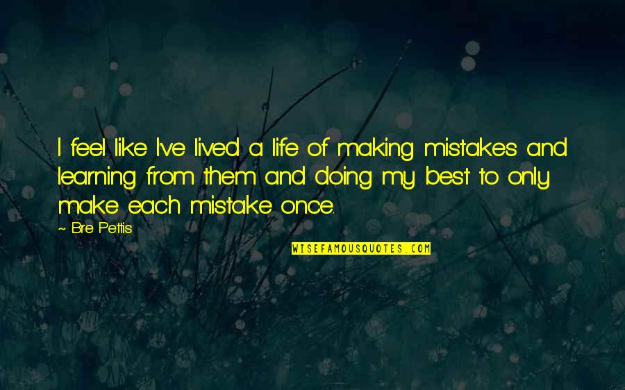 Best Mistake Quotes By Bre Pettis: I feel like I've lived a life of Best Mistake Quotes By Bre Pettis: I feel like I've lived a life of