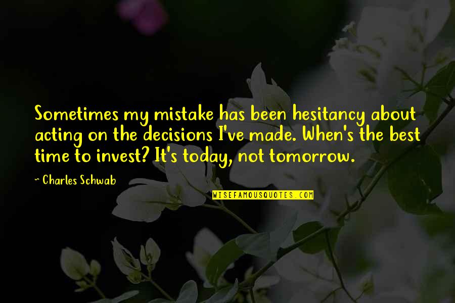 Best Mistake Quotes By Charles Schwab: Sometimes my mistake has been hesitancy about acting Best Mistake Quotes By Charles Schwab: Sometimes my mistake has been hesitancy about acting