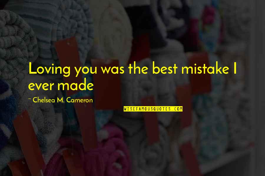 Best Mistake Quotes By Chelsea M. Cameron: Loving you was the best mistake I ever Best Mistake Quotes By Chelsea M. Cameron: Loving you was the best mistake I ever