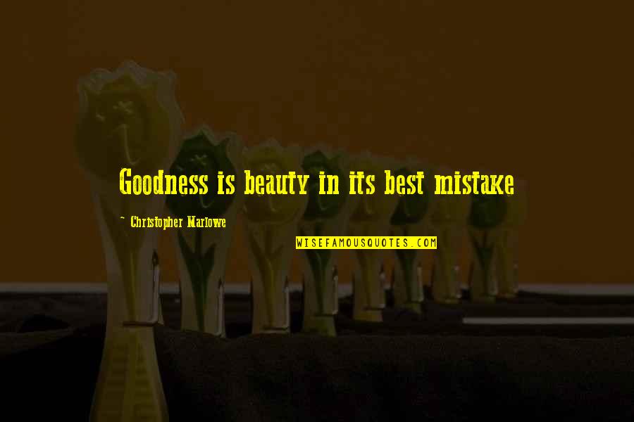 Best Mistake Quotes By Christopher Marlowe: Goodness is beauty in its best mistake Best Mistake Quotes By Christopher Marlowe: Goodness is beauty in its best mistake