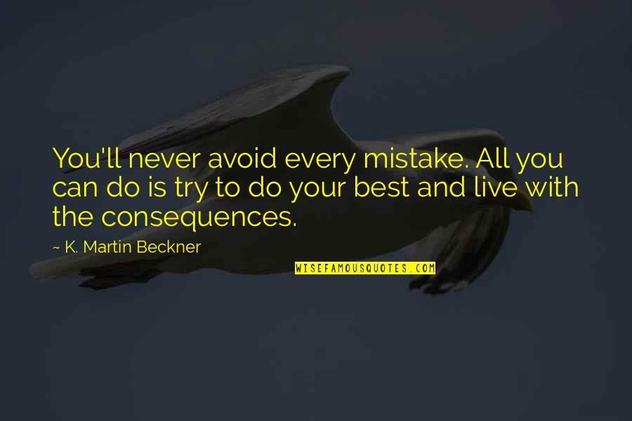 Best Mistake Quotes By K. Martin Beckner: You'll never avoid every mistake. All you can Best Mistake Quotes By K. Martin Beckner: You'll never avoid every mistake. All you can