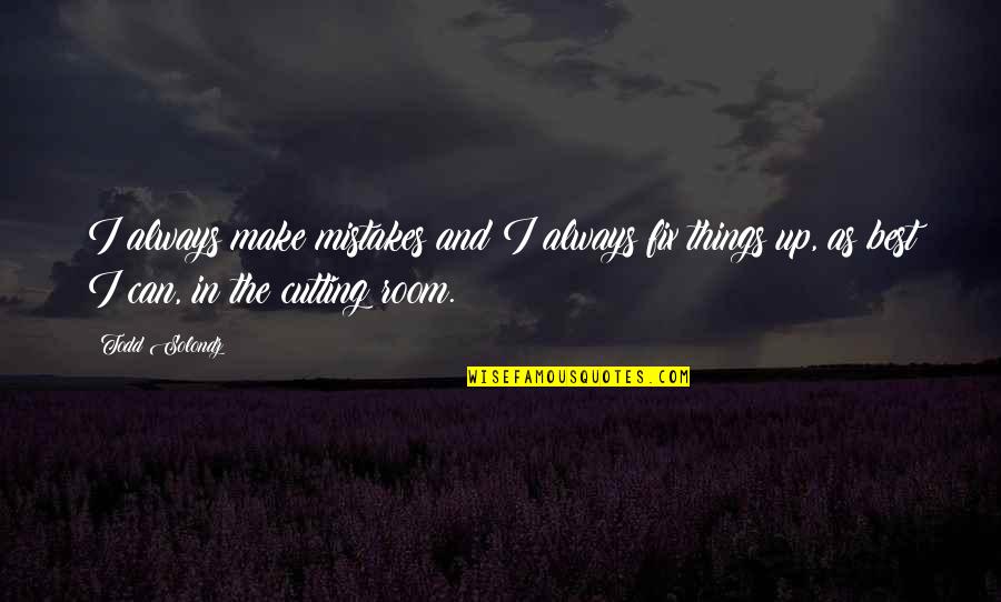 Best Mistake Quotes By Todd Solondz: I always make mistakes and I always fix Best Mistake Quotes By Todd Solondz: I always make mistakes and I always fix