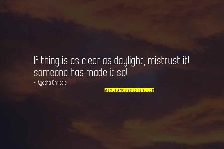 Best Mistrust Quotes By Agatha Christie: If thing is as clear as daylight, mistrust