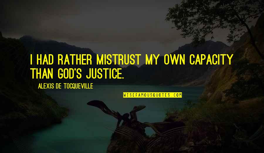 Best Mistrust Quotes By Alexis De Tocqueville: I had rather mistrust my own capacity than