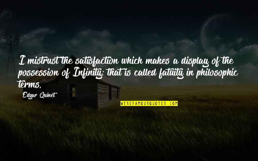 Best Mistrust Quotes By Edgar Quinet: I mistrust the satisfaction which makes a display