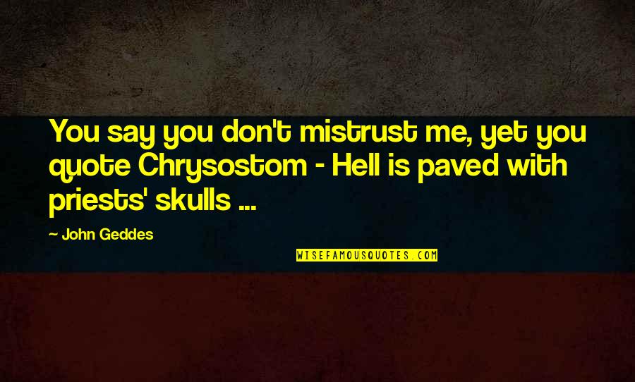 Best Mistrust Quotes By John Geddes: You say you don't mistrust me, yet you