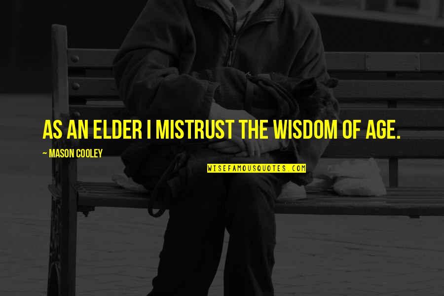 Best Mistrust Quotes By Mason Cooley: As an elder I mistrust the wisdom of