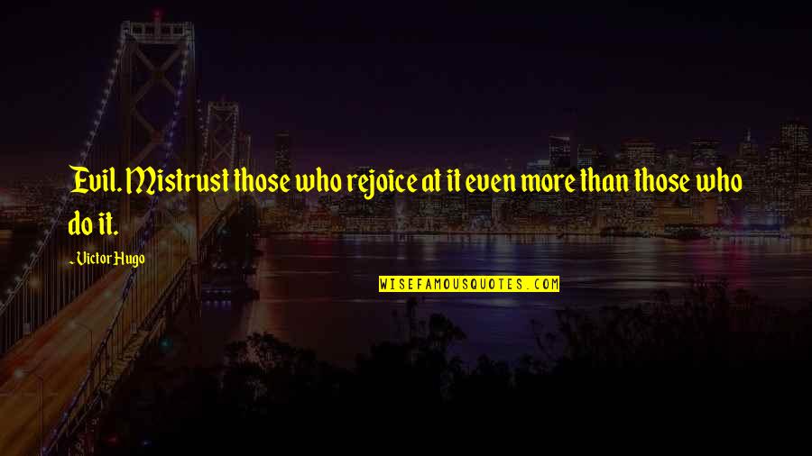 Best Mistrust Quotes By Victor Hugo: Evil. Mistrust those who rejoice at it even