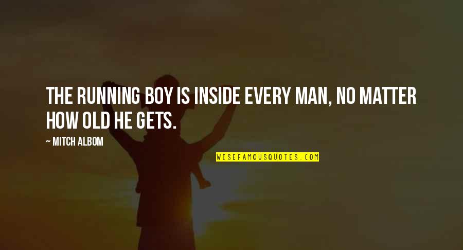 Best Mitch Albom Quotes By Mitch Albom: The running boy is inside every man, no