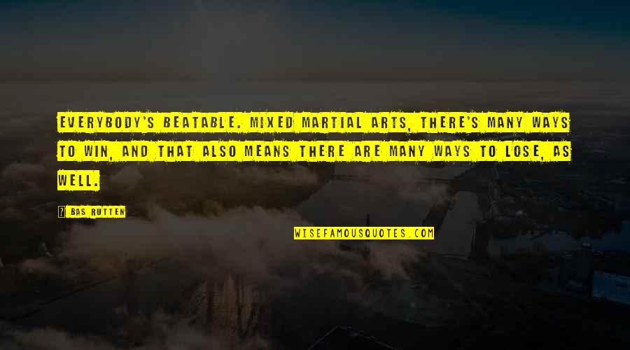 Best Mixed Martial Arts Quotes By Bas Rutten: Everybody's beatable. Mixed martial arts, there's many ways Best Mixed Martial Arts Quotes By Bas Rutten: Everybody's beatable. Mixed martial arts, there's many ways