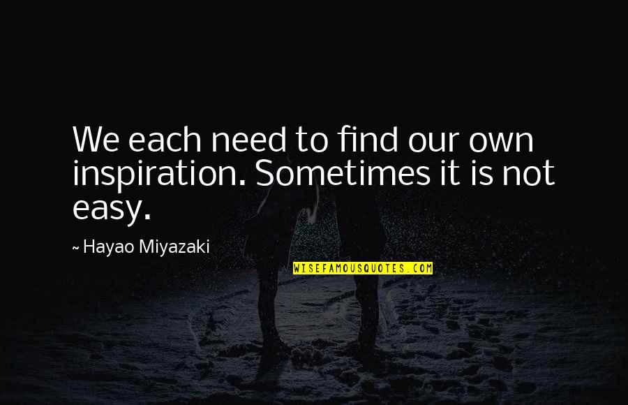 Best Miyazaki Quotes By Hayao Miyazaki: We each need to find our own inspiration.