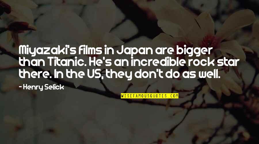 Best Miyazaki Quotes By Henry Selick: Miyazaki's films in Japan are bigger than Titanic.