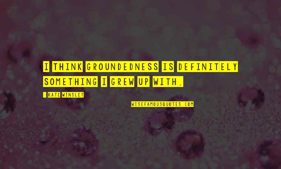 Best Mlg Quotes By Kate Winslet: I think groundedness is definitely something I grew