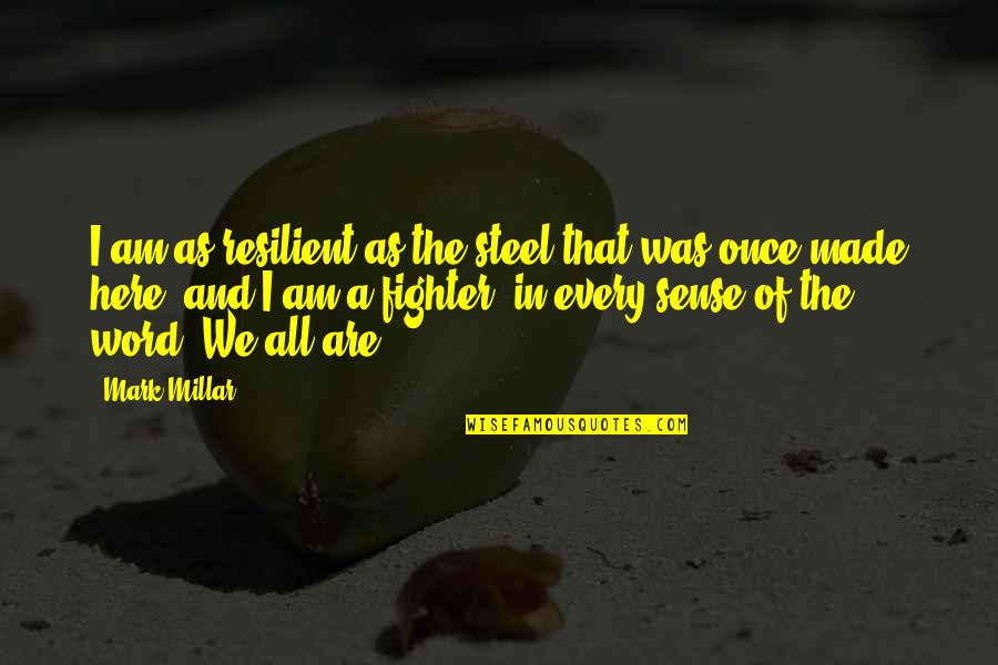 Best Mma Fighter Quotes By Mark Millar: I am as resilient as the steel that