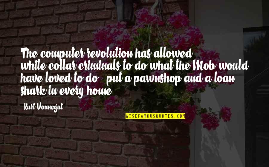 Best Mob Quotes By Kurt Vonnegut: The computer revolution has allowed white-collar criminals to Best Mob Quotes By Kurt Vonnegut: The computer revolution has allowed white-collar criminals to