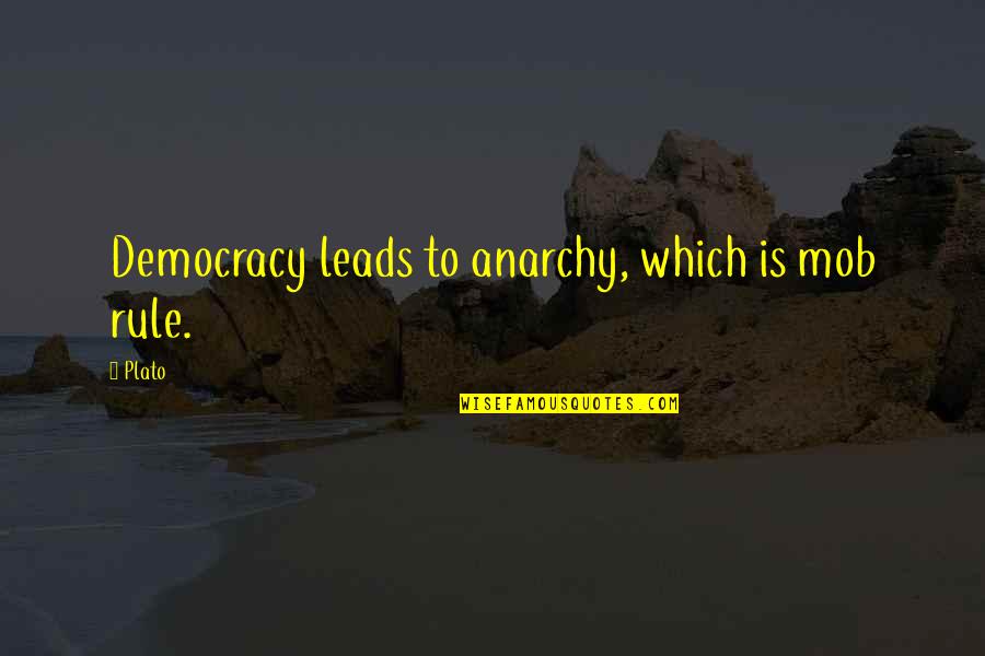 Best Mob Quotes By Plato: Democracy leads to anarchy, which is mob rule.