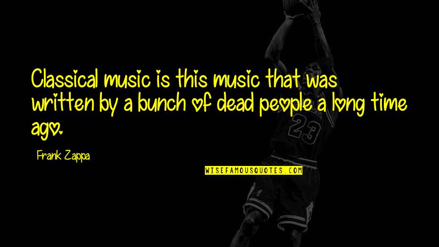 Best Mob Wives Quotes By Frank Zappa: Classical music is this music that was written Best Mob Wives Quotes By Frank Zappa: Classical music is this music that was written