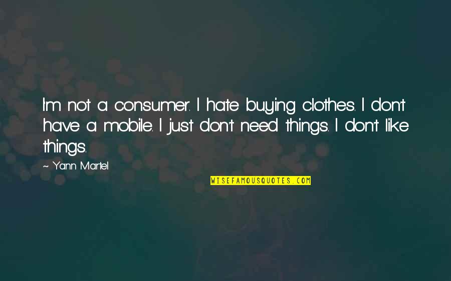 Best Mobile Quotes By Yann Martel: I'm not a consumer. I hate buying clothes.
