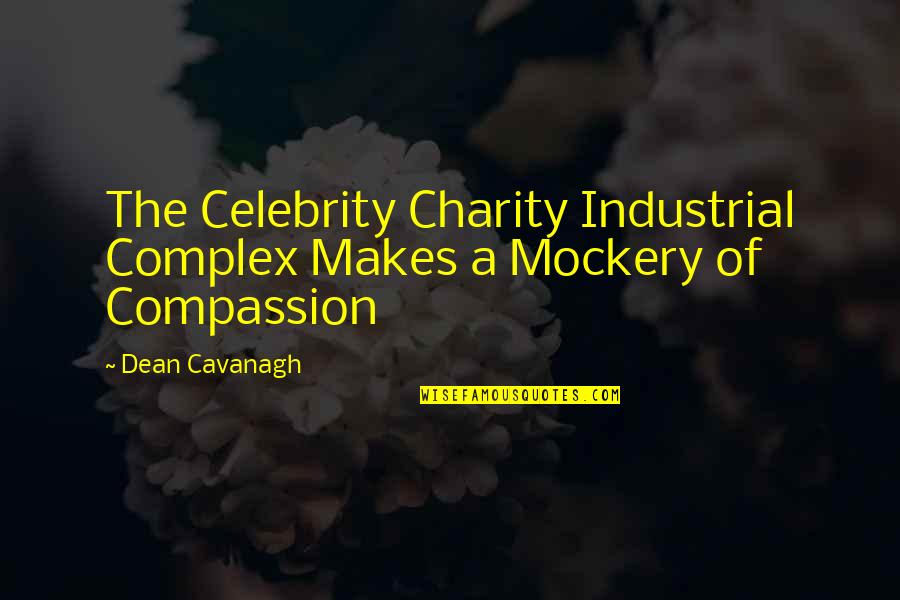 Best Mockery Quotes By Dean Cavanagh: The Celebrity Charity Industrial Complex Makes a Mockery