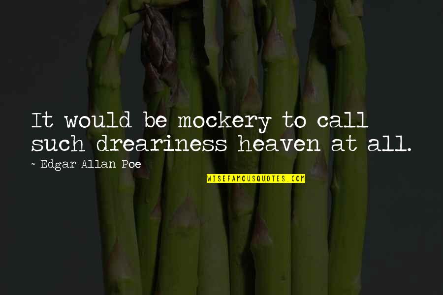 Best Mockery Quotes By Edgar Allan Poe: It would be mockery to call such dreariness