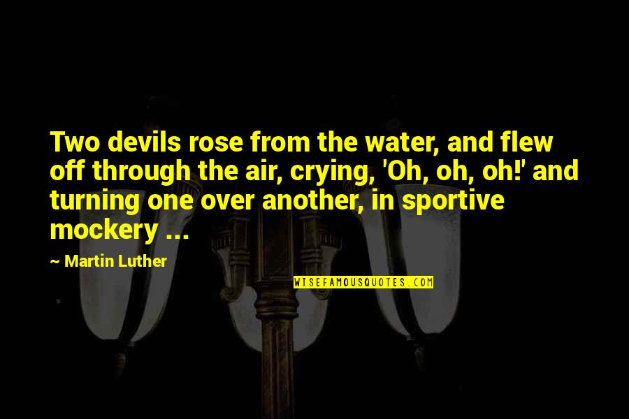 Best Mockery Quotes By Martin Luther: Two devils rose from the water, and flew